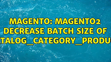 Magento: magento2 decrease batch size of catalog_category_product (4 Solutions!!)