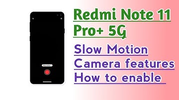 Redmi Note 11 Pro+ 5G Slow Motion Camera features How to enable