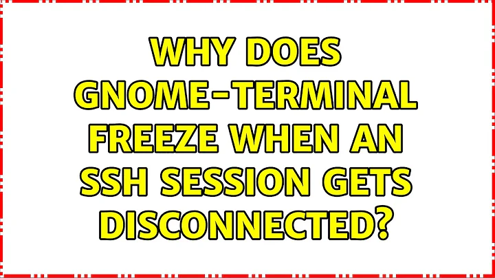 Why does gnome-terminal freeze when an SSH session gets disconnected? (2 Solutions!!)