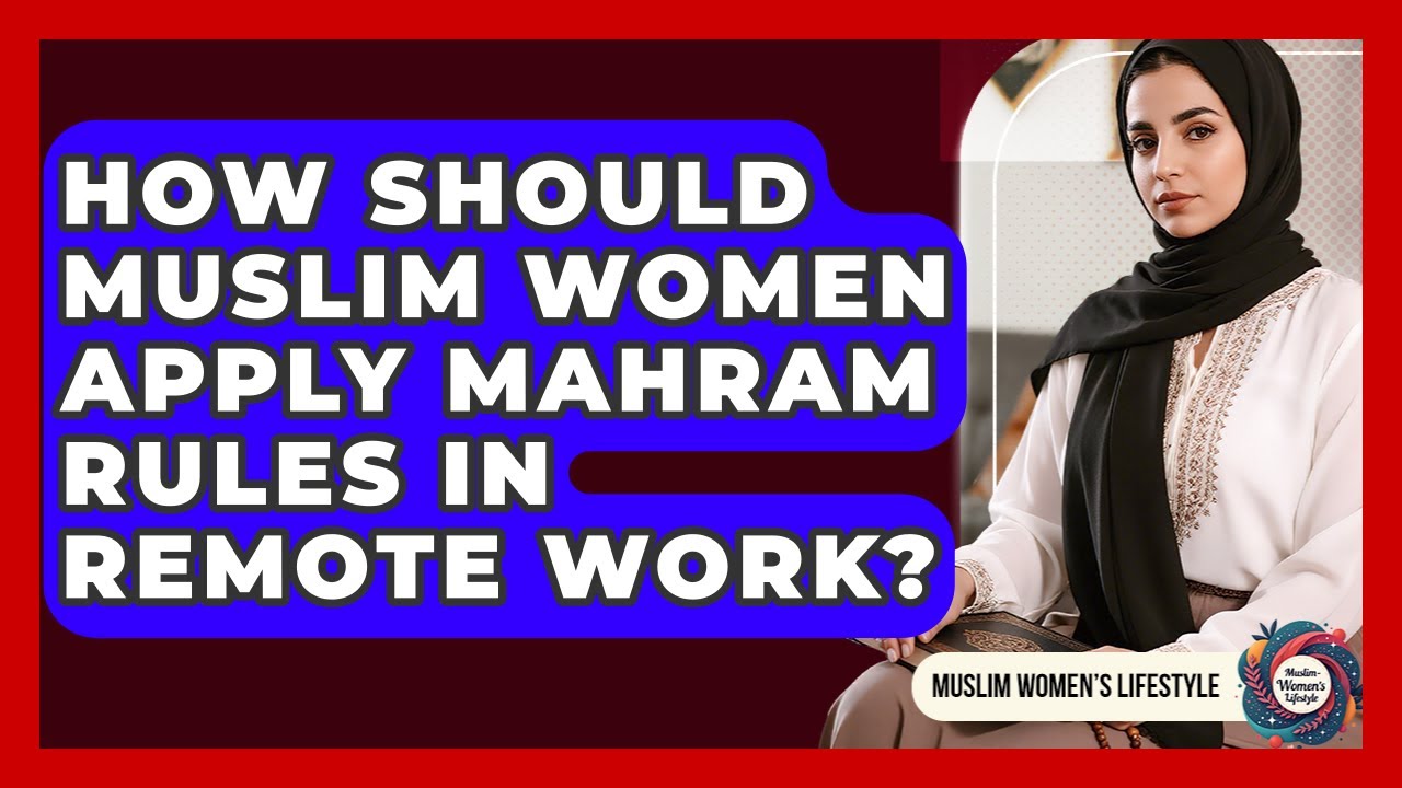 How Should Muslim Women Apply Mahram Rules In Remote Work? - Muslim Womens Lifestyle