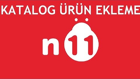 N11 Katalog Ürün Ekleme Nasıl Yapılır?