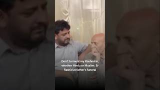 Don’t torment my Kashmiris, whether Hindu or Muslim: Er Rashid at father’s funeral