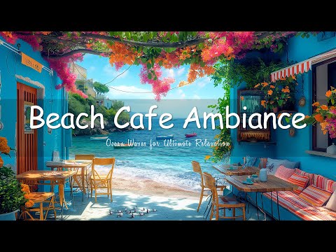 Stress Relief Oasis - Beach Cafe Ambiance, Smooth Jazz and Ocean Waves for Ultimate Relaxation