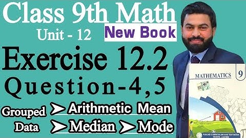 Class 9th Math New Book Ch 12 Exercise 12.2 Question 4,5- Grouped Data-Arithmetic Mean - Median-Mode