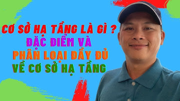 CƠ SỞ HẠ TẦNG LÀ GÌ ? ĐẶC ĐIỂM VÀ PHÂN LOẠI ĐẦY ĐỦ VỀ CƠ SỞ HẠ TẦNG | ĐỒNG NAI | Nguyễn Ngọc Toàn