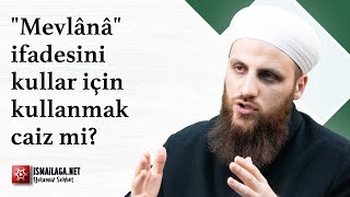 Mevlânâ Ifadesini Kullar Için Kullanmak Caiz Midir? -Ömer Faruk Korkmaz Hoca Efendi