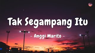 Anggi Marito - Tak Segampang Itu (Lirik Lagu)