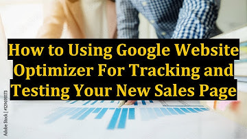 How to Using Google Website Optimizer For Tracking and Testing Your New Sales Page