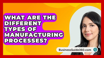 What Are The Different Types Of Manufacturing Processes? - BusinessGuide360.com