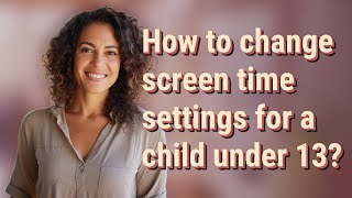 How to change screen time settings for a child under 13?