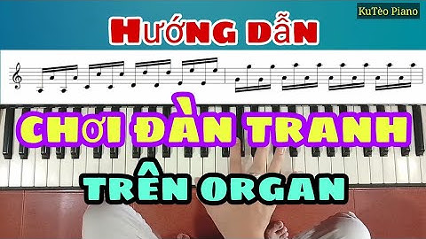 Hướng dẫn CHƠI ĐÀN TRANH trên ORGAN | Kỹ Thuật Đàn Tranh | Ku Tèo Piano.