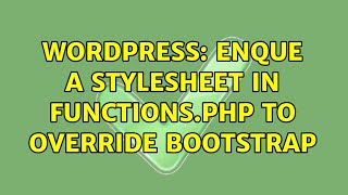 Wordpress: Enque a stylesheet in functions.php to override Bootstrap (3 Solutions!!)