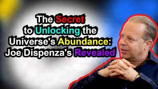 The Secret to Unlocking the Universe's Abundance: Joe Dispenza's Method Revealed