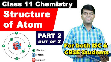 Structure of Atom  - Part 2 | Class 11 Chemistry (for ISC, CBSE, All Boards)