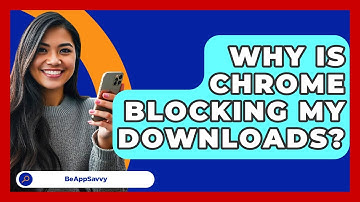 Why Is Chrome Blocking My Downloads? - Be App Savvy