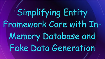 Simplifying Entity Framework Core with In-Memory Database and Fake Data Generation
