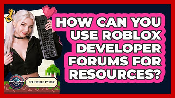 How Can You Use Roblox Developer Forums For Resources? - Open World Tycoons