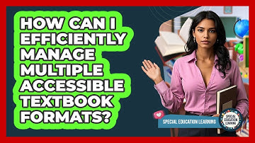 How Can I Efficiently Manage Multiple Accessible Textbook Formats? - Special Education Learning