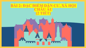 ĐỊA 7 CTST - BÀI 2: ĐẶC ĐIỂM DÂN CƯ, XÃ HỘI CHÂU ÂU - Cô Ngọc