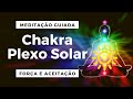 Meditação  Guiada Chakra do Plexo Solar - Desbloqueio imediato