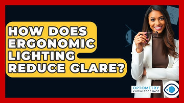 How Does Ergonomic Lighting Reduce Glare? - Optometry Knowledge Base
