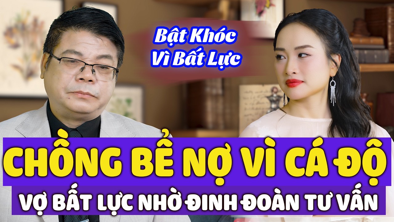Chồng Bể Nợ Vì Cá Độ Bóng Đá, Vợ Còn Bị 4 Chị Chồng Nói Xấu - Bất Lực Nhờ Đinh Đoàn Tư Vấn