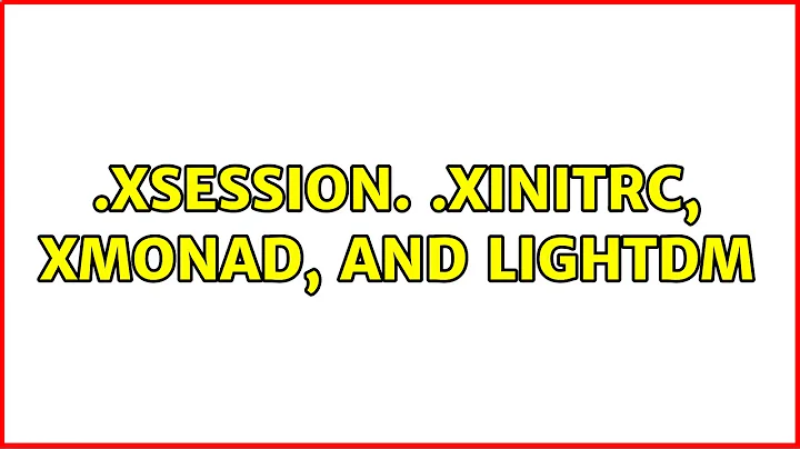 Ubuntu: .xsession. .xinitrc, xmonad, and lightdm (2 Solutions!!)