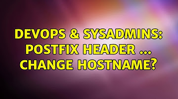 DevOps & SysAdmins: Postfix header ... change hostname? (2 Solutions!!)