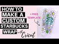 How to make a custom starbucks cup wrap with cricut  free svg starbucks wrap template