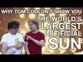 Why Tom Couldn't Show You The World's Largest Artificial Sun