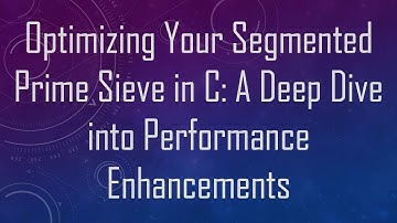 Optimizing Your Segmented Prime Sieve in C: A Deep Dive into Performance Enhancements