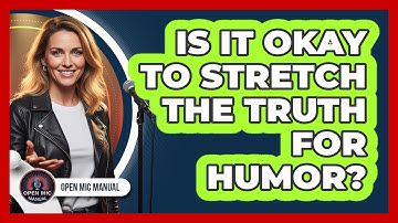 Is It Okay To Stretch The Truth For Humor?