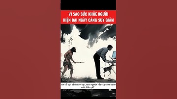 Vì sao cuộc sống càng hiện đại, sức khỏe chúng ta càng suy giảm