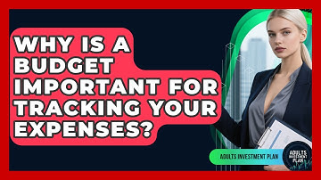 Why Is A Budget Important For Tracking Your Expenses? - Adults Investment Plan
