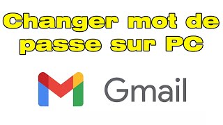 Comment changer mot de passe Gmail sur PC