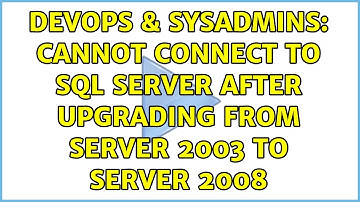 DevOps & SysAdmins: Cannot connect to SQL Server after upgrading from Server 2003 to Server 2008