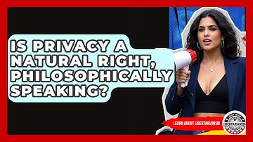 Is Privacy A Natural Right, Philosophically Speaking? - Learn About Libertarianism