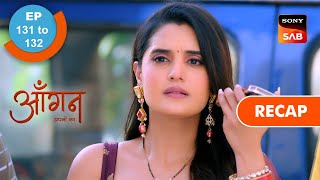 Aangan Aapno Kaa | Ep 131 &amp; Ep 132 | RECAP | आँगन - अपनों का