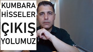 KUMBARA HİSSELER ÇIKIŞ YOLUMUZUDUR!