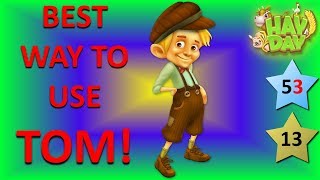 HAY DAY - TOM! HOW TO GET THE BEST VALUE FROM HIM! TIPS AND TRICKS FOR USING TOM!