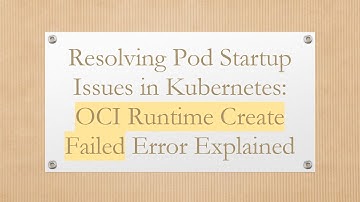 Resolving Pod Startup Issues in Kubernetes: OCI Runtime Create Failed Error Explained