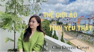 Thế Giới Ảo Tình Yêu Thật | Chu Duyên Cover