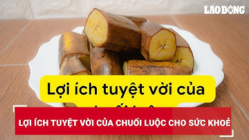Lợi ích tuyệt vời của chuối luộc cho sức khoẻ | Báo Lao Động