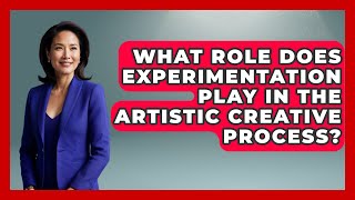What Role Does Experimentation Play in the Artistic Creative Process | Artists Behind the Art