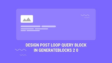 How to Design Post Loop Query Block in GenerateBlocks 2 0