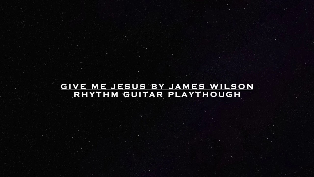 Give Me Jesus James Wilson Guitar Playthrough First Take YouTube