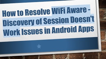How to Resolve WiFi Aware - Discovery of Session Doesn