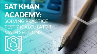 Solving SAT Khan Academy Practice Test 7 (Calculator) Math Section