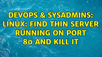 DevOps & SysAdmins: Linux: find thin server running on port 80 and kill it (2 Solutions!!)