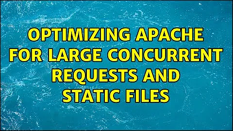 Optimizing Apache for large concurrent requests and static files